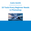 Colin Smith - 10 Tools Every Beginner Needs in Photoshop