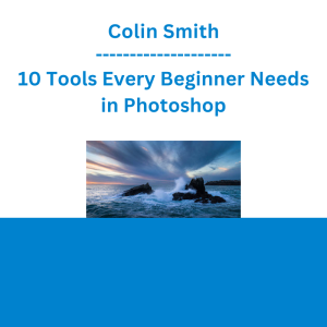 Colin Smith - 10 Tools Every Beginner Needs in Photoshop
