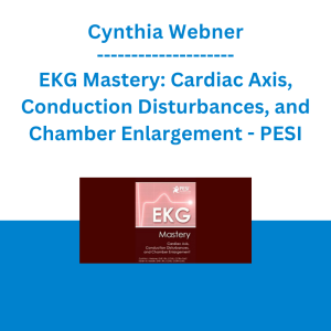 Cynthia Webner - EKG Mastery: Cardiac Axis, Conduction Disturbances, and Chamber Enlargement - PESI