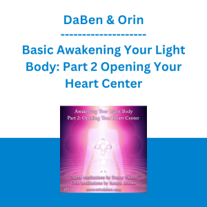 DaBen & Orin - Basic Awakening Your Light Body: Part 2 Opening Your Heart Center