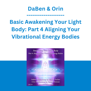 DaBen & Orin - Basic Awakening Your Light Body: Part 4 Aligning Your Vibrational Energy Bodies