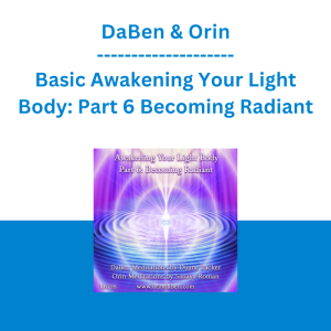 DaBen & Orin - Basic Awakening Your Light Body: Part 6 Becoming Radiant