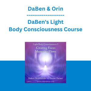 DaBen & Orin - DaBen's Light Body Consciousness Course: Level 3 Creating Focus, Mastering Flows