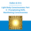 DaBen & Orin - Light Body Consciousness: Part 4 - Precipitating Shift, Manifesting Consciousness