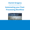 Daniel Gregory - Automating your Post-Processing Workflow