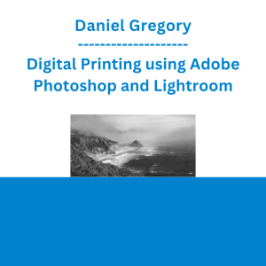 Daniel Gregory - Digital Printing using Adobe Photoshop and Lightroom