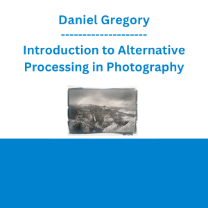 Daniel Gregory - Introduction to Alternative Processing in Photography