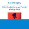 Daniel Gregory - Introduction to Large Format Photography
