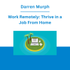 Darren Murph - Work Remotely: Thrive in a Job From Home