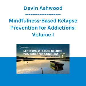 Devin Ashwood - Mindfulness-Based Relapse Prevention for Addictions: Volume I