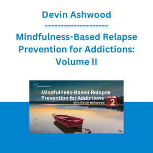 Devin Ashwood - Mindfulness-Based Relapse Prevention for Addictions: Volume II