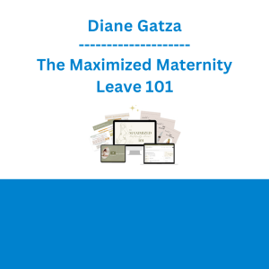 Diane Gatza - The Maximized Maternity Leave 101