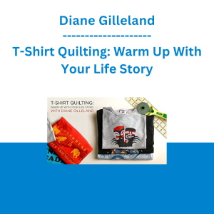 Diane Gilleland - T-Shirt Quilting: Warm Up With Your Life Story