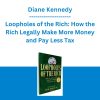Diane Kennedy - Loopholes of the Rich: How the Rich Legally Make More Money and Pay Less Tax