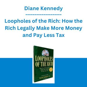 Diane Kennedy - Loopholes of the Rich: How the Rich Legally Make More Money and Pay Less Tax