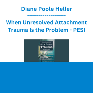 Diane Poole Heller - When Unresolved Attachment Trauma Is the Problem: Working with Avoidant and Disorganized Clients - PESI