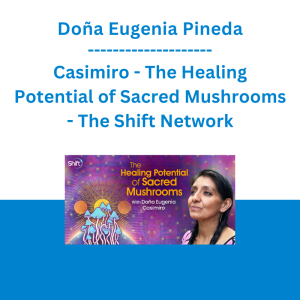 Doña Eugenia Pineda Casimiro - The Healing Potential of Sacred Mushrooms - The Shift Network