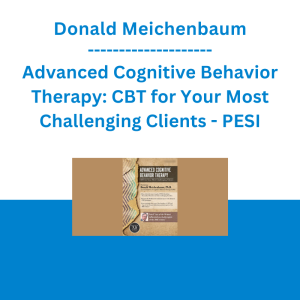 Donald Meichenbaum - Advanced Cognitive Behavior Therapy: CBT for Your Most Challenging Clients - PESI