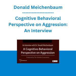 Donald Meichenbaum - Cognitive Behavioral Perspective on Aggression: An Interview