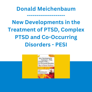 Donald Meichenbaum - New Developments in the Treatment of PTSD, Complex PTSD and Co-Occurring Disorders: Ways to Bolster Resilience - PESI