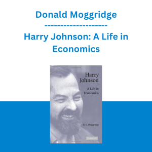 Donald Moggridge - Harry Johnson: A Life in Economics (Historical Perspectives on Modern Economics)