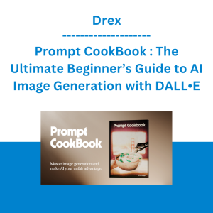 Drex - Prompt CookBook : The Ultimate Beginner’s Guide to AI Image Generation with DALL•E