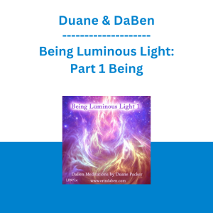 Duane & DaBen - Being Luminous Light: Part 1 Being