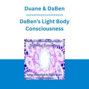 Duane & DaBen - DaBen's Light Body Consciousness: Exploring Connections with Light Body Consciousness