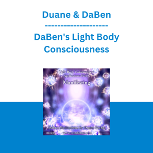 Duane & DaBen - DaBen's Light Body Consciousness: Manifesting From Light Body Consciousness