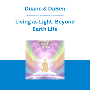Duane & DaBen - Living as Light: Beyond Earth Life