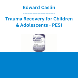 Edward Caslin - Trauma Recovery for Children & Adolescents: Body-Focused Mindfulness Techniques for Healing, Resilience & Growth - PESI