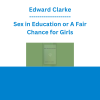 Edward Clarke - Sex in Education or A Fair Chance for Girls