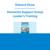 Edward Shaw - Dementia Support Group Leader's Training: Revolutionize Support Group Skills for Dementia Caregivers and People Living with Dementia