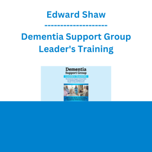 Edward Shaw - Dementia Support Group Leader's Training: Revolutionize Support Group Skills for Dementia Caregivers and People Living with Dementia