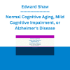 Edward Shaw - Normal Cognitive Aging, Mild Cognitive Impairment, or Alzheimer's Disease: How to Tell the Difference and Why it Matters