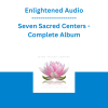 Enlightened Audio - Seven Sacred Centers - Complete Album