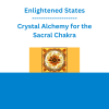Enlightened States - Crystal Alchemy for the Sacral Chakra