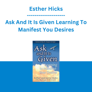 Esther Hicks - Ask And It Is Given Learning To Manifest You Desires