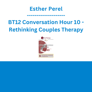Esther Perel - BT12 Conversation Hour 10 - Rethinking Couples Therapy: A Radical Approach to Love, Sex, and Infidelity