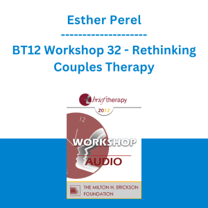 Esther Perel - BT12 Workshop 32 - Rethinking Couples Therapy: A Radical Approach to Love, Sex and Infidelity