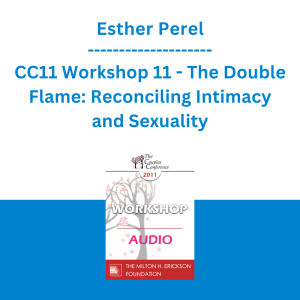 Esther Perel - CC11 Workshop 11 - The Double Flame: Reconciling Intimacy and Sexuality