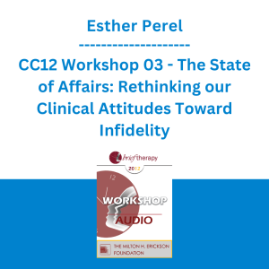 Esther Perel - CC12 Workshop 03 - The State of Affairs: Rethinking our Clinical Attitudes Toward Infidelity