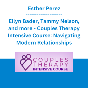 Esther Perel, Ellyn Bader, Tammy Nelson, and more - Couples Therapy Intensive Course: Navigating Modern Relationships