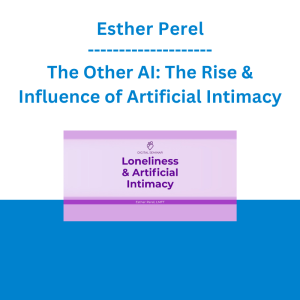 Esther Perel - The Other AI: The Rise & Influence of Artificial Intimacy