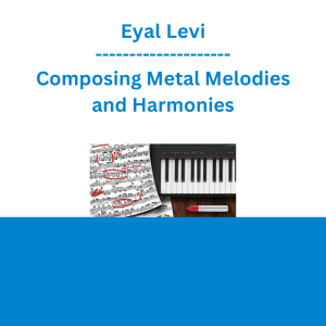 Eyal Levi - Composing Metal Melodies and Harmonies