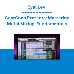 Eyal Levi - GearGods Presents: Mastering Metal Mixing: Fundamentals