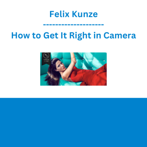 Felix Kunze - How to Get It Right in Camera