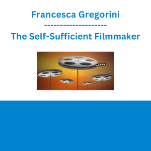 Francesca Gregorini - The Self-Sufficient Filmmaker