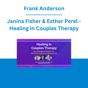 Frank Anderson, Janina Fisher & Esther Perel - Healing in Couples Therapy: New Strategies to Rebuild Trust, Overcome Trauma & Save Relationships