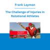 Frank Layman - The Challenge of Injuries in Rotational Athletes: Assessment, Treatment and Prevention
